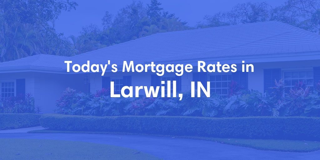 The Current Average Mortgage Rates in Larwill, IN - Updated: Sun, Apr 28, 2024
