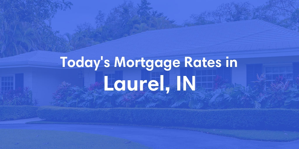 The Current Average Mortgage Rates in Laurel, IN - Updated: Sat, Apr 27, 2024