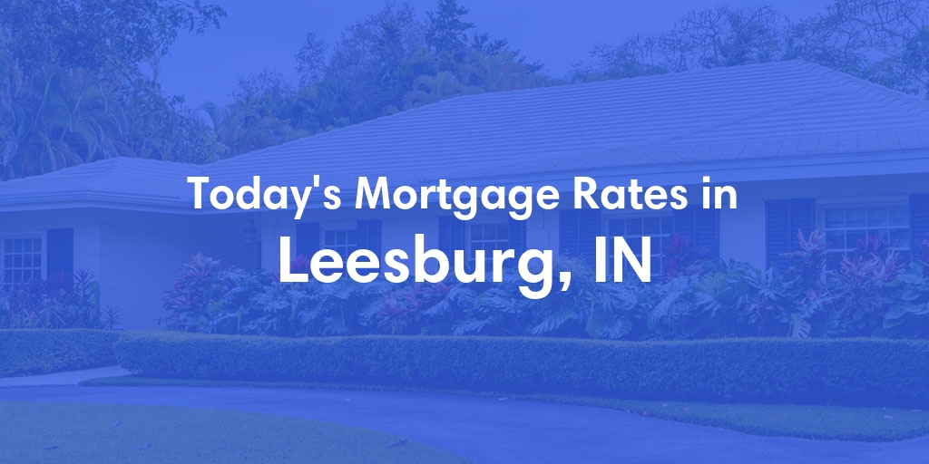 The Current Average Mortgage Rates in Leesburg, IN - Updated: Wed, May 1, 2024