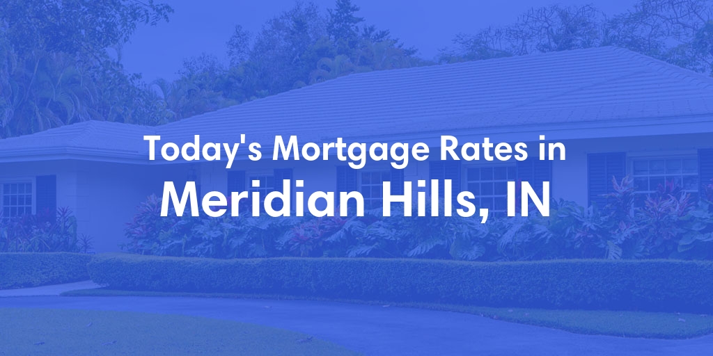 The Current Average Mortgage Rates in Meridian Hills, IN - Updated: Fri, May 3, 2024