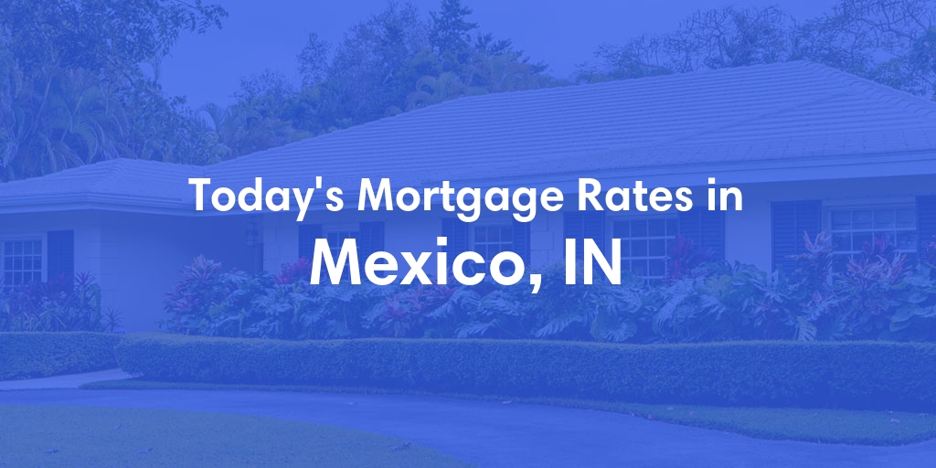 The Current Average Mortgage Rates in Mexico, IN - Updated: Fri, May 3, 2024