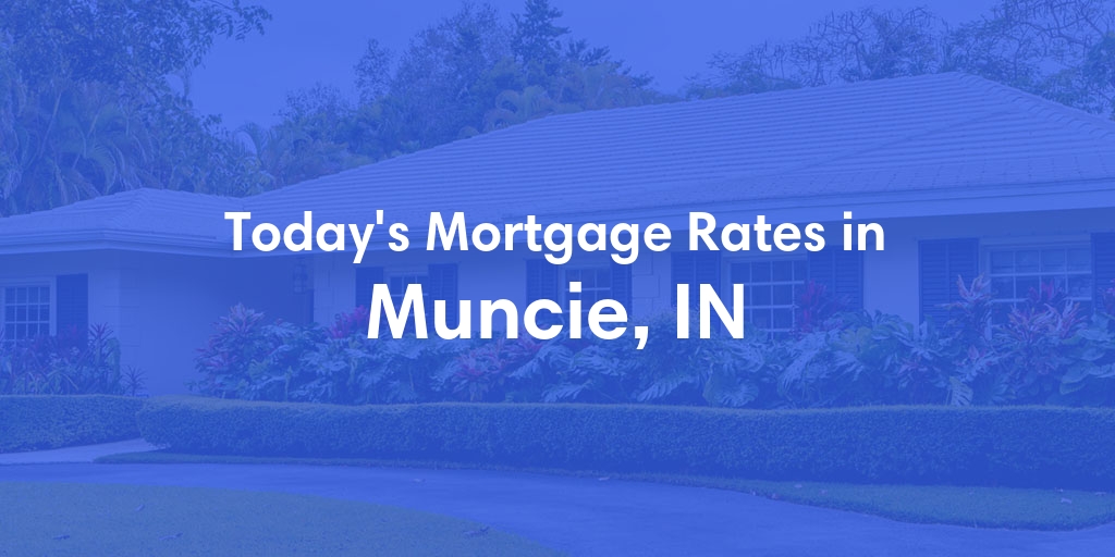 The Current Average Mortgage Rates in Muncie, IN - Updated: Sat, May 4, 2024