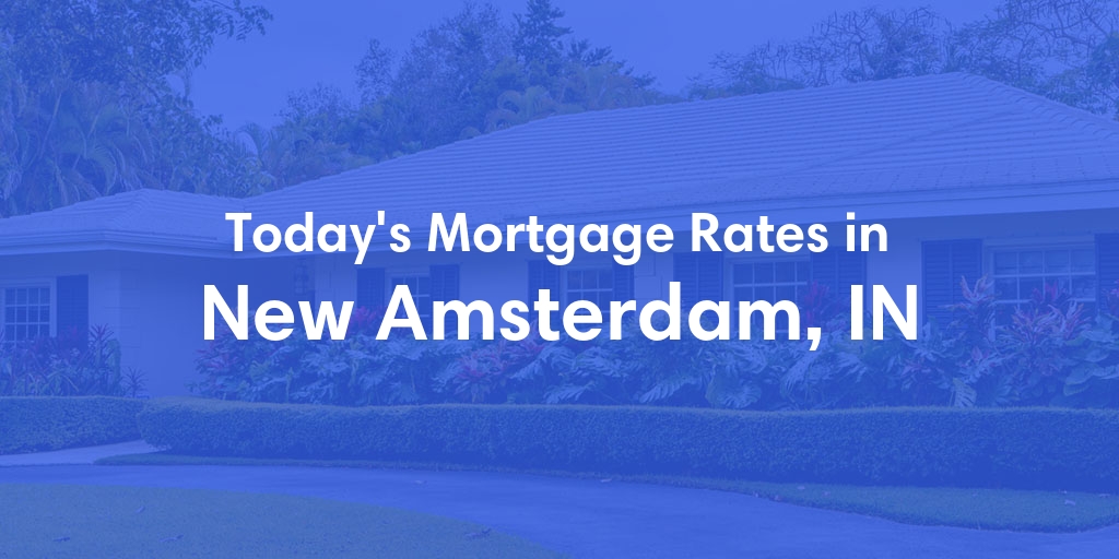 The Current Average Mortgage Rates in New Amsterdam, IN - Updated: Sun, May 5, 2024