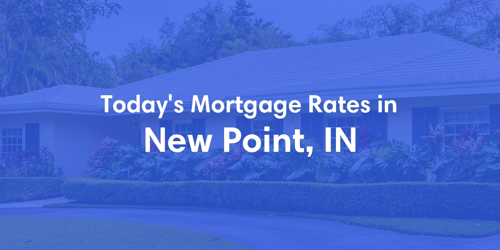 The Current Average Mortgage Rates in New Point, IN - Updated: Fri, May 3, 2024