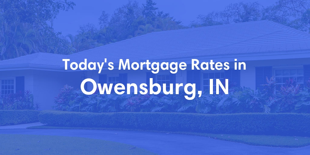The Current Average Mortgage Rates in Owensburg, IN - Updated: Fri, May 3, 2024