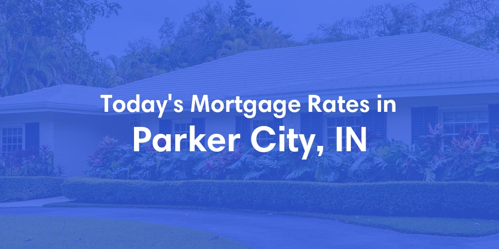 The Current Average Mortgage Rates in Parker City, IN - Updated: Mon, Apr 29, 2024