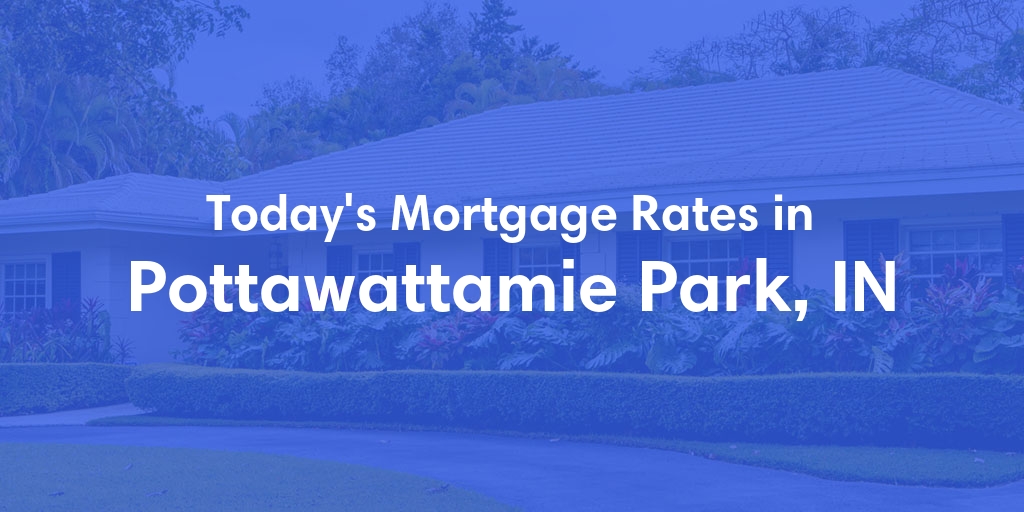 The Current Average Refinance Rates in Pottawattamie Park, IN - Updated: Mon, May 20, 2024