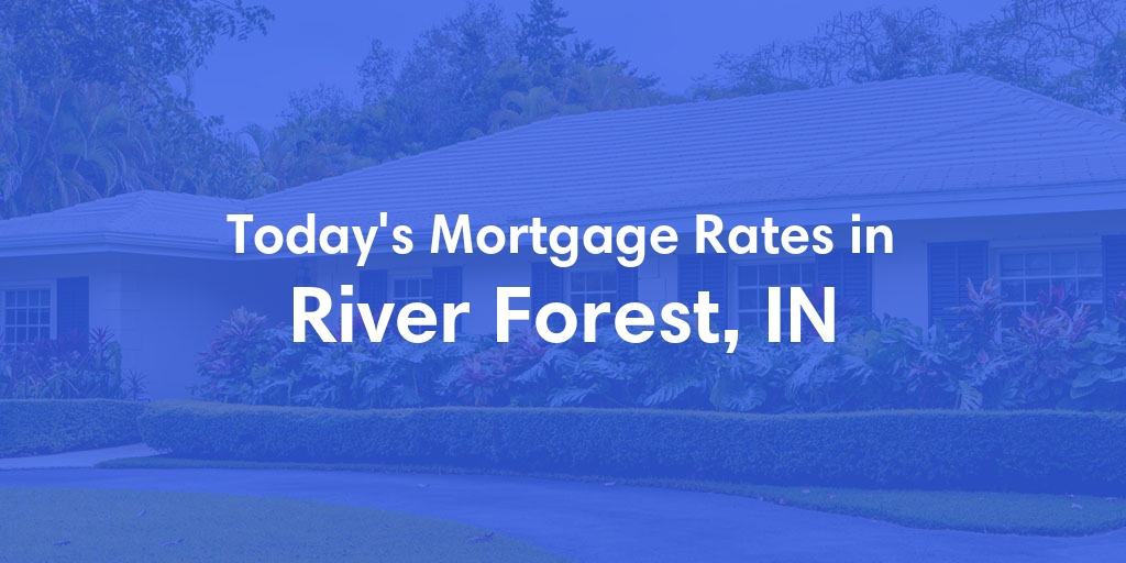 The Current Average Refinance Rates in River Forest, IN - Updated: Mon, May 20, 2024