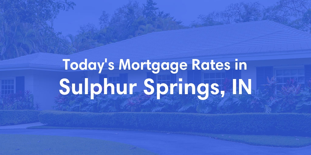 The Current Average Mortgage Rates in Sulphur Springs, IN - Updated: Sun, May 5, 2024