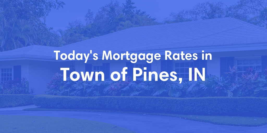 The Current Average Refinance Rates in Town Of Pines, IN - Updated: Mon, May 20, 2024