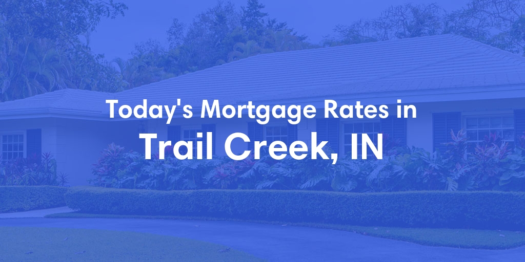 The Current Average Mortgage Rates in Trail Creek, IN - Updated: Thu, May 9, 2024