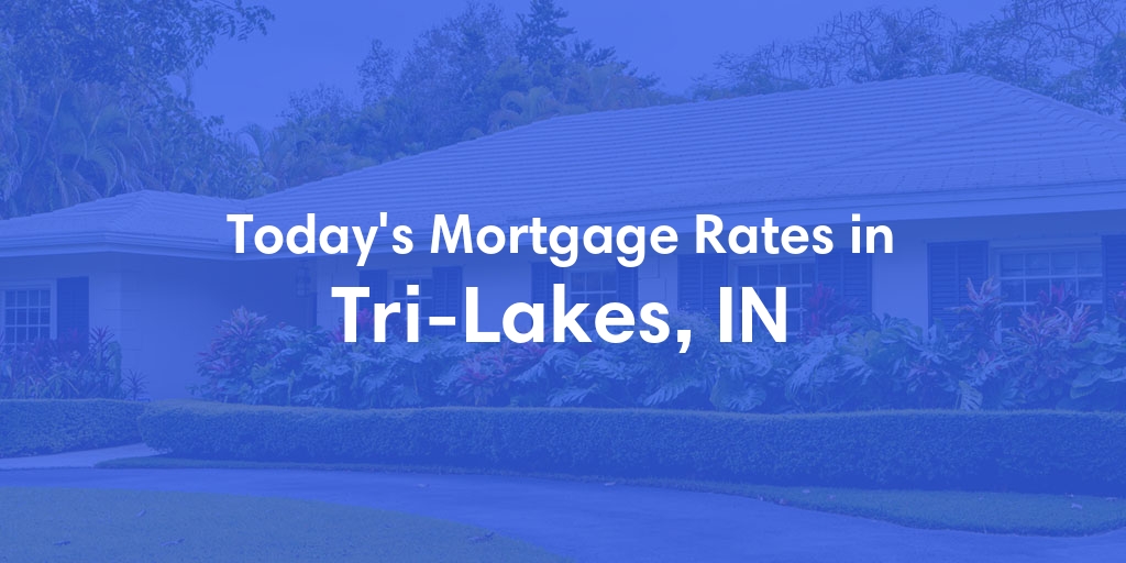 The Current Average Mortgage Rates in Tri Lakes, IN - Updated: Sun, Apr 28, 2024