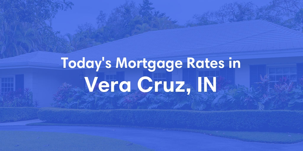 The Current Average Mortgage Rates in Vera Cruz, IN - Updated: Thu, May 9, 2024