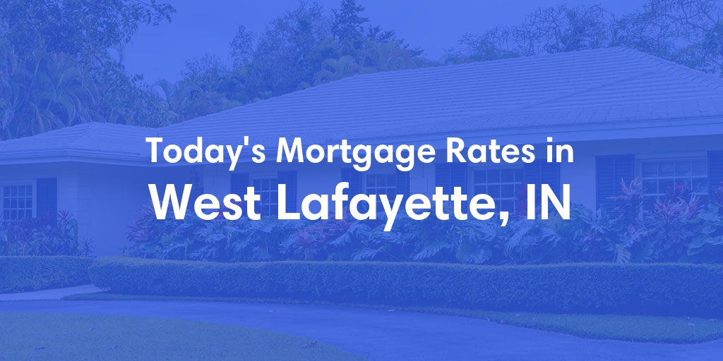 The Current Average Mortgage Rates in West Lafayette, IN - Updated: Mon, Apr 29, 2024