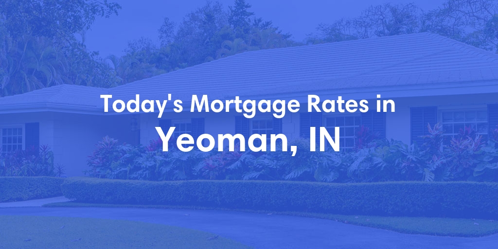 The Current Average Mortgage Rates in Yeoman, IN - Updated: Sat, Apr 27, 2024
