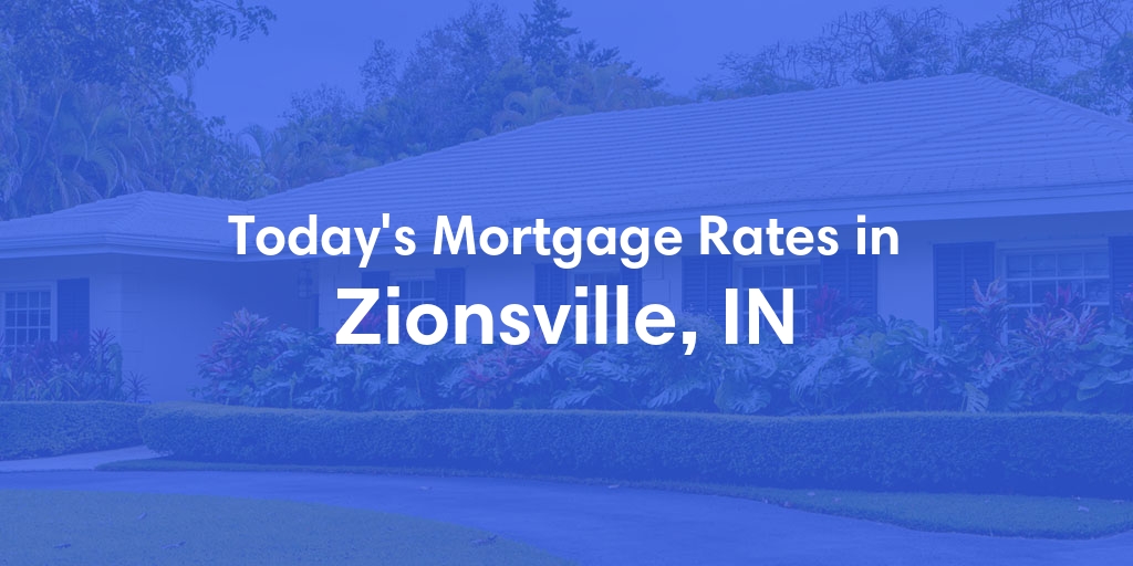 The Current Average Mortgage Rates in Zionsville, IN - Updated: Fri, May 3, 2024
