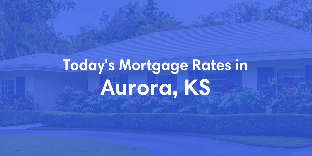 The Current Average Mortgage Rates in Aurora, KS - Updated: Thu, May 2, 2024