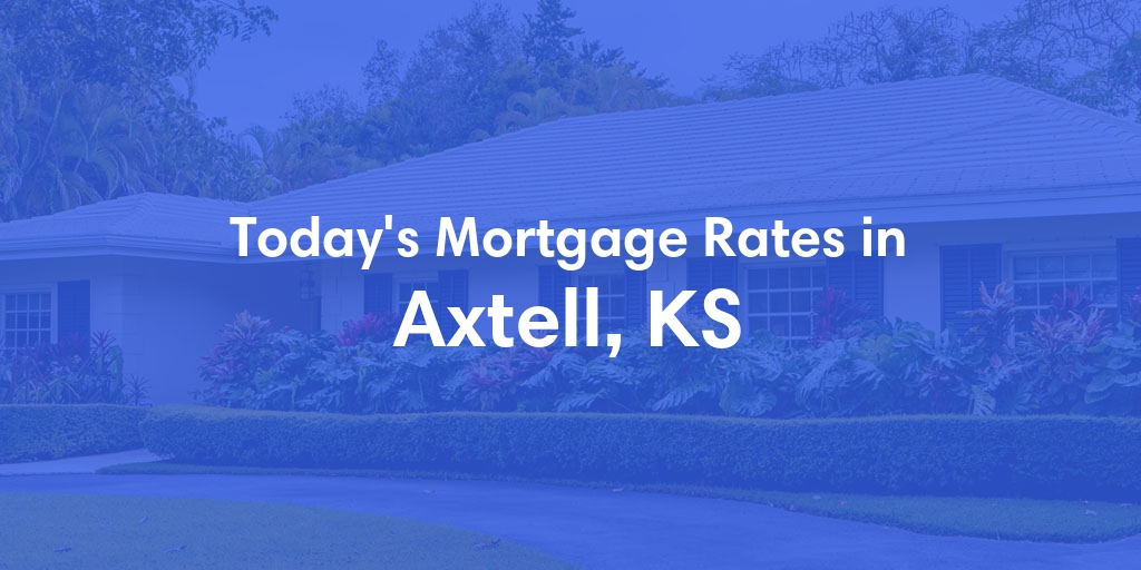 The Current Average Mortgage Rates in Axtell, KS - Updated: Wed, May 1, 2024