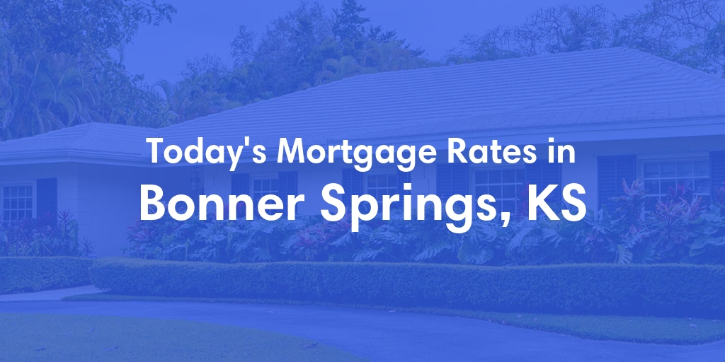 The Current Average Mortgage Rates in Bonner Springs, KS - Updated: Sat, Apr 27, 2024