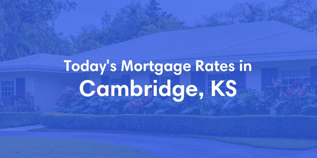The Current Average Mortgage Rates in Cambridge, KS - Updated: Fri, May 3, 2024