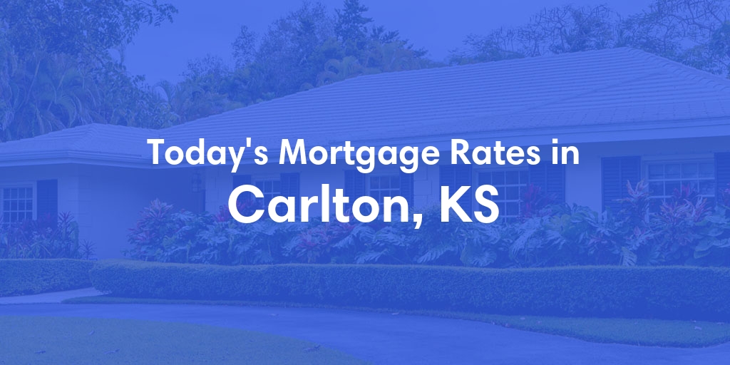 The Current Average Mortgage Rates in Carlton, KS - Updated: Fri, May 3, 2024