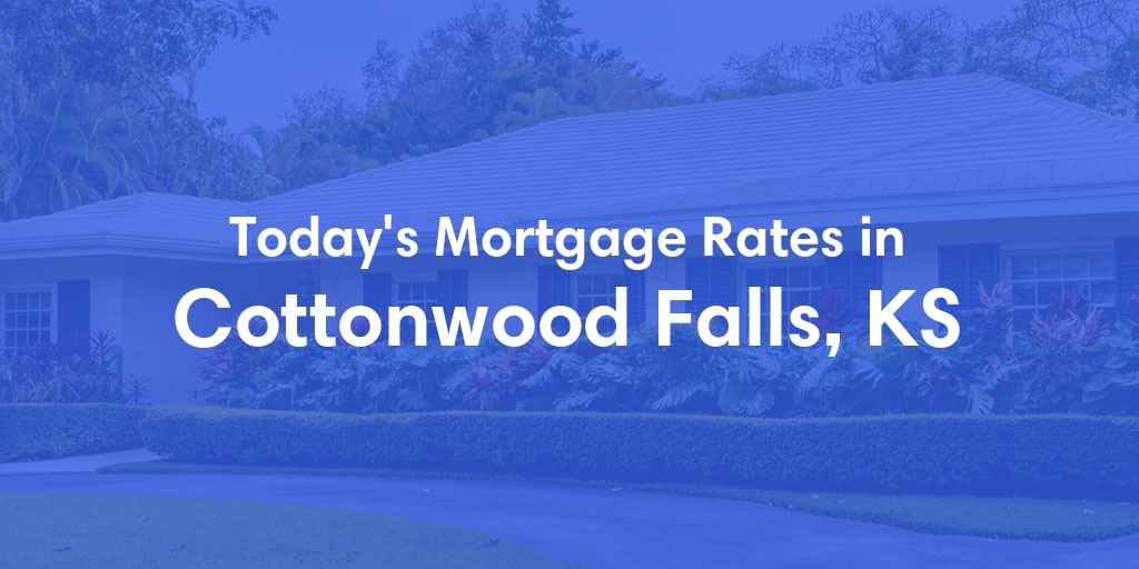 The Current Average Mortgage Rates in Cottonwood Falls, KS - Updated: Wed, May 8, 2024