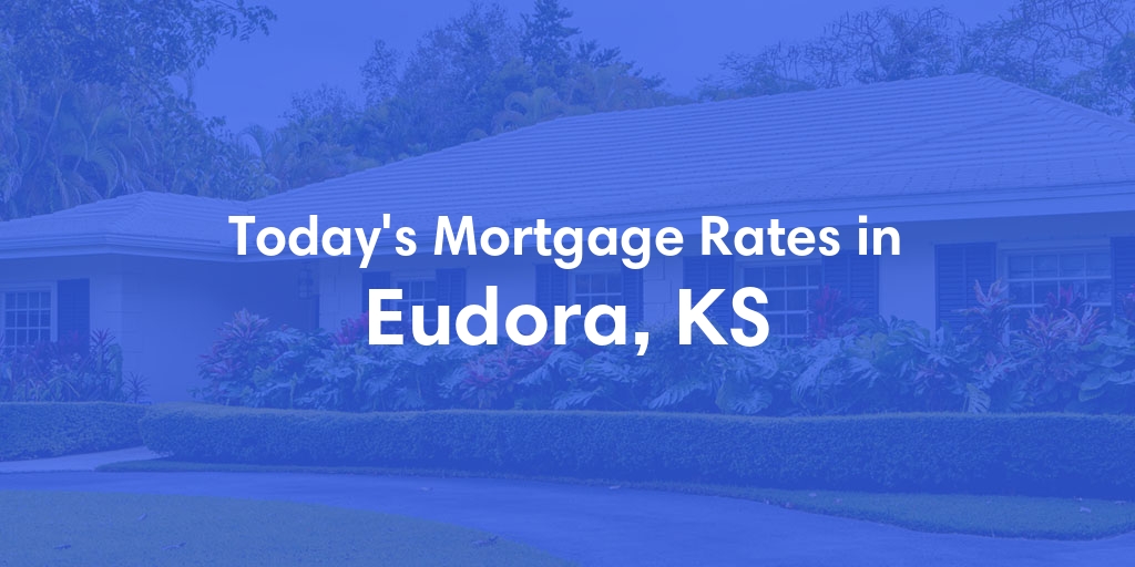 The Current Average Mortgage Rates in Eudora, KS - Updated: Mon, May 6, 2024