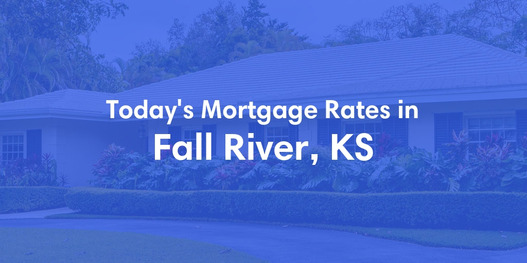 The Current Average Mortgage Rates in Fall River, KS - Updated: Thu, May 2, 2024
