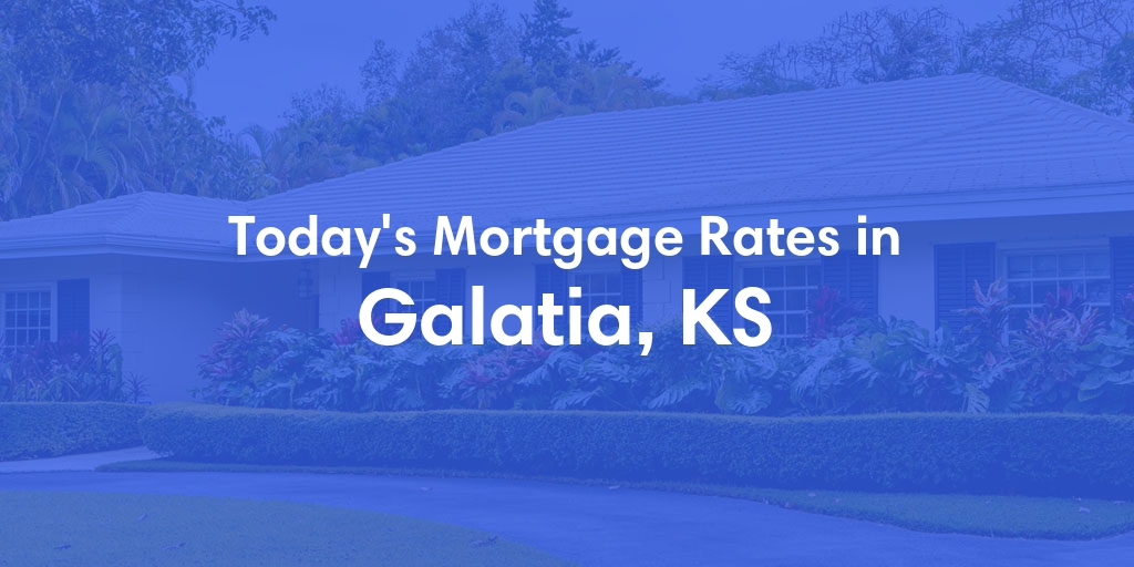 The Current Average Mortgage Rates in Galatia, KS - Updated: Wed, May 1, 2024