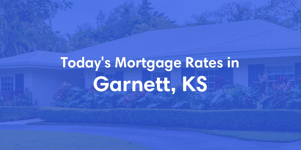 The Current Average Mortgage Rates in Garnett, KS - Updated: Mon, Apr 29, 2024