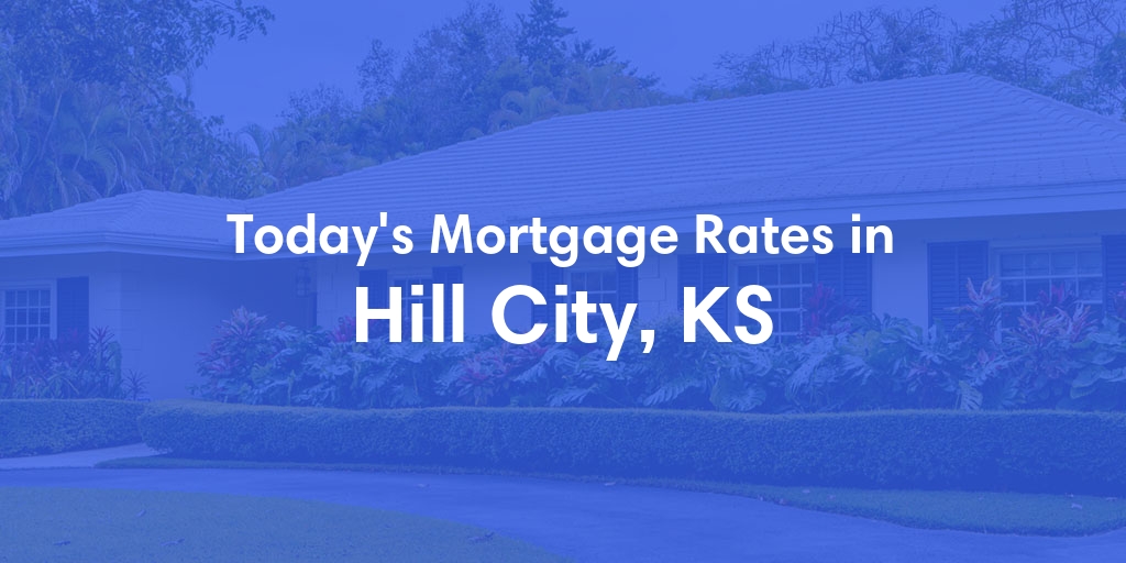 The Current Average Mortgage Rates in Hill City, KS - Updated: Fri, May 3, 2024