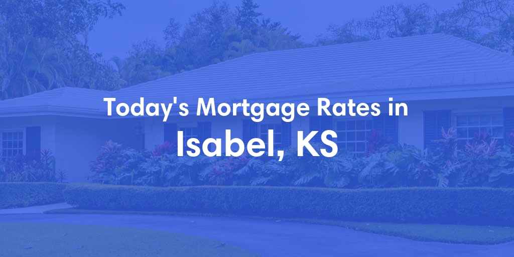 The Current Average Mortgage Rates in Isabel, KS - Updated: Sun, Apr 28, 2024