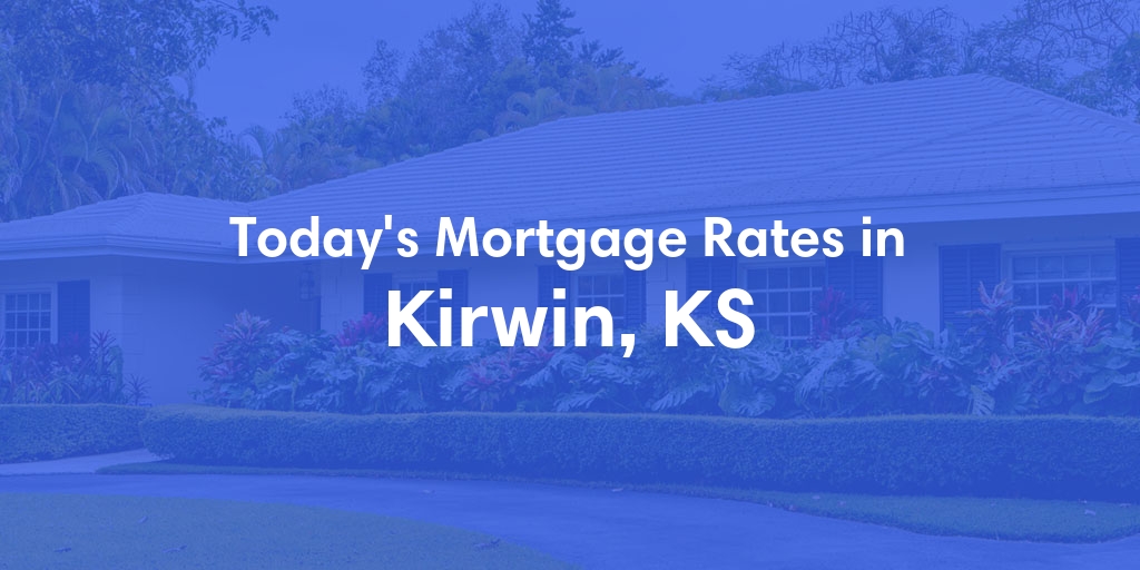 The Current Average Mortgage Rates in Kirwin, KS - Updated: Sat, May 4, 2024