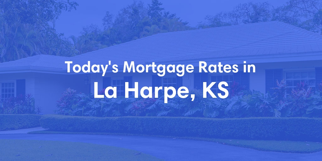 The Current Average Mortgage Rates in La Harpe, KS - Updated: Wed, May 8, 2024