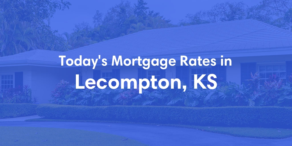 The Current Average Mortgage Rates in Lecompton, KS - Updated: Mon, May 6, 2024