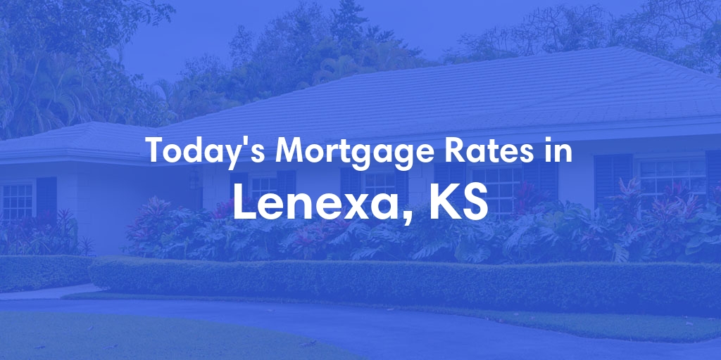 The Current Average Mortgage Rates in Lenexa, KS - Updated: Tue, May 7, 2024