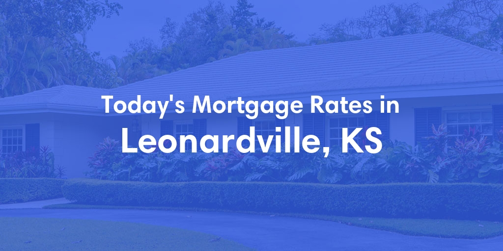 The Current Average Mortgage Rates in Leonardville, KS - Updated: Fri, May 3, 2024