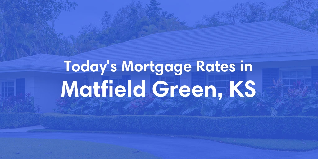 The Current Average Mortgage Rates in Matfield Green, KS - Updated: Wed, May 8, 2024