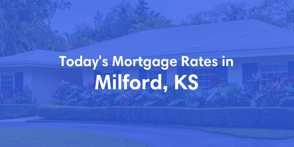 The Current Average Mortgage Rates in Milford, KS - Updated: Fri, May 3, 2024