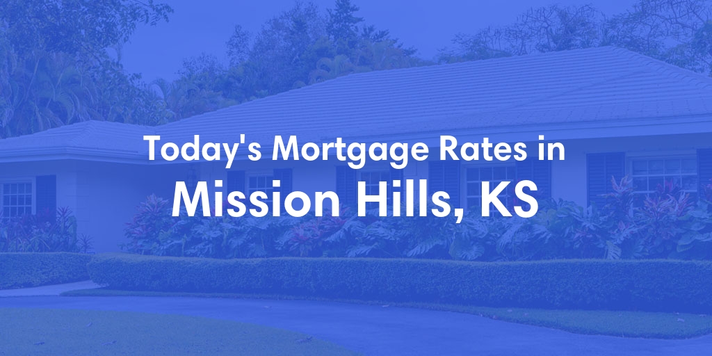 The Current Average Mortgage Rates in Mission Hills, KS - Updated: Tue, May 7, 2024