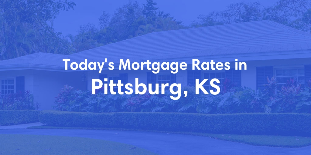 The Current Average Mortgage Rates in Pittsburg, KS - Updated: Mon, Apr 29, 2024