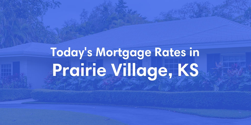 The Current Average Mortgage Rates in Prairie Village, KS - Updated: Tue, May 7, 2024