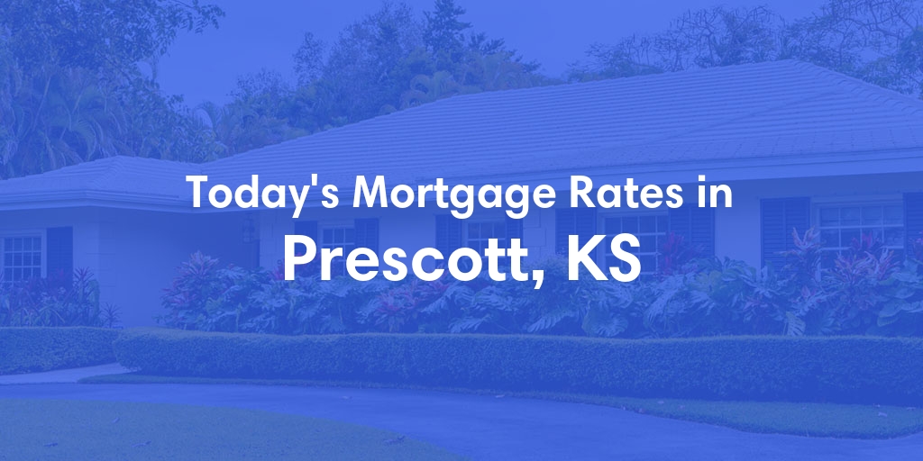The Current Average Mortgage Rates in Prescott, KS - Updated: Wed, May 8, 2024