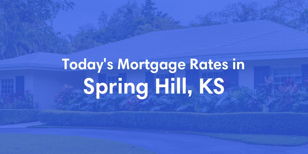 The Current Average Mortgage Rates in Spring Hill, KS - Updated: Tue, May 7, 2024