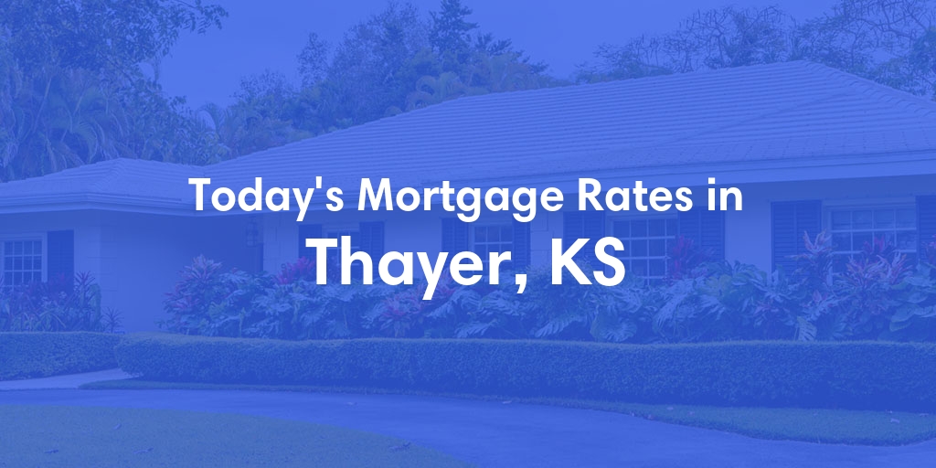 The Current Average Mortgage Rates in Thayer, KS - Updated: Sun, May 5, 2024
