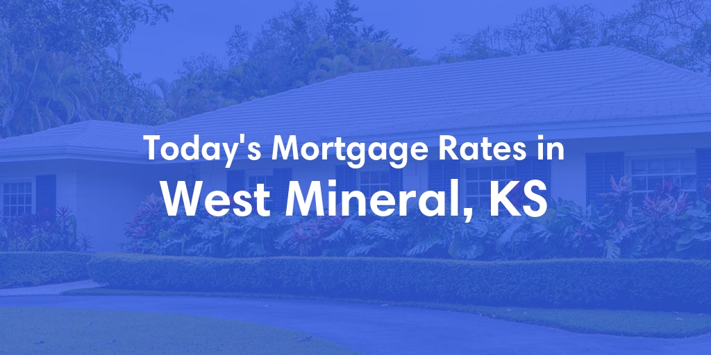 The Current Average Mortgage Rates in West Mineral, KS - Updated: Tue, May 7, 2024