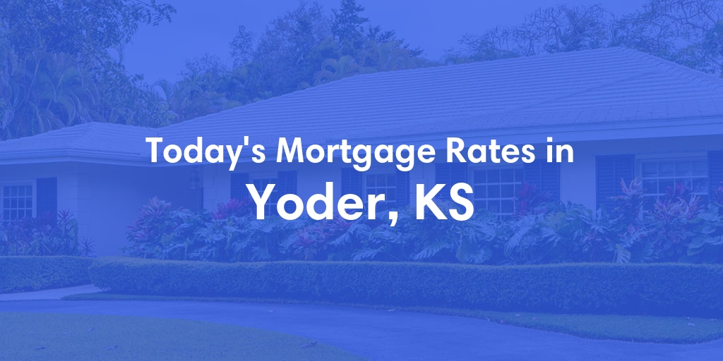 The Current Average Mortgage Rates in Yoder, KS - Updated: Fri, May 3, 2024