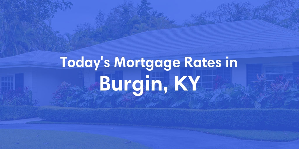 The Current Average Mortgage Rates in Burgin, KY - Updated: Sat, May 4, 2024