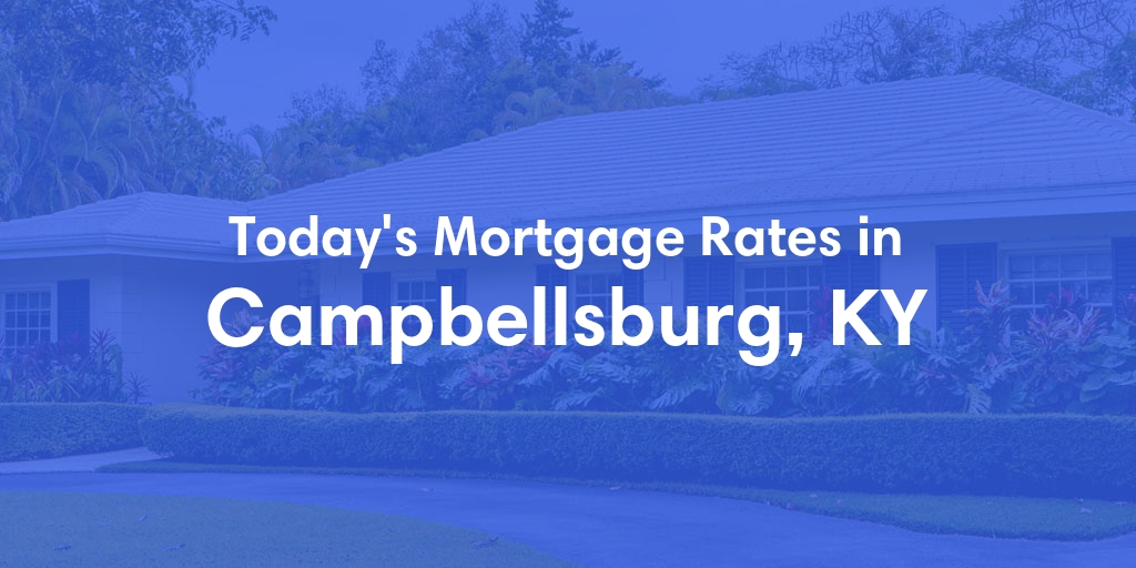 The Current Average Mortgage Rates in Campbellsburg, KY - Updated: Sat, May 4, 2024