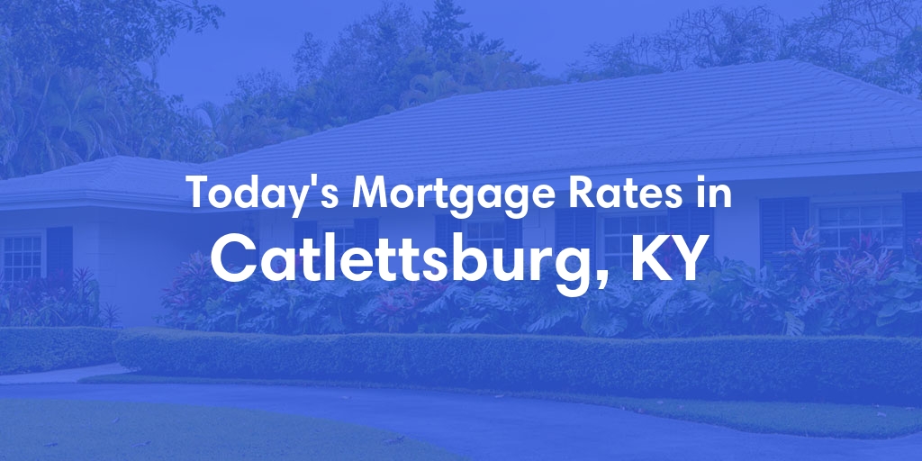 The Current Average Mortgage Rates in Catlettsburg, KY - Updated: Sun, May 5, 2024